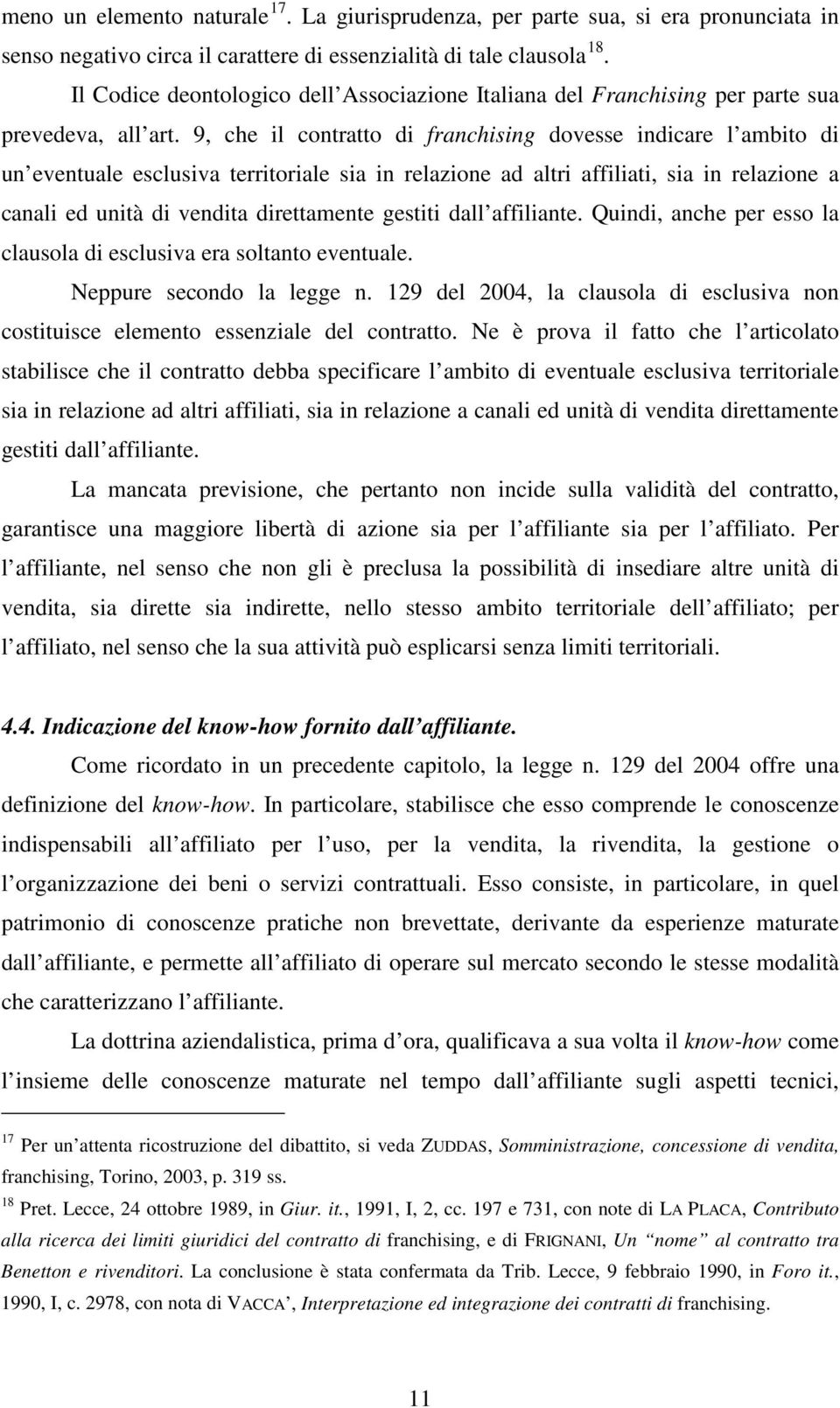 9, che il contratto di franchising dovesse indicare l ambito di un eventuale esclusiva territoriale sia in relazione ad altri affiliati, sia in relazione a canali ed unità di vendita direttamente