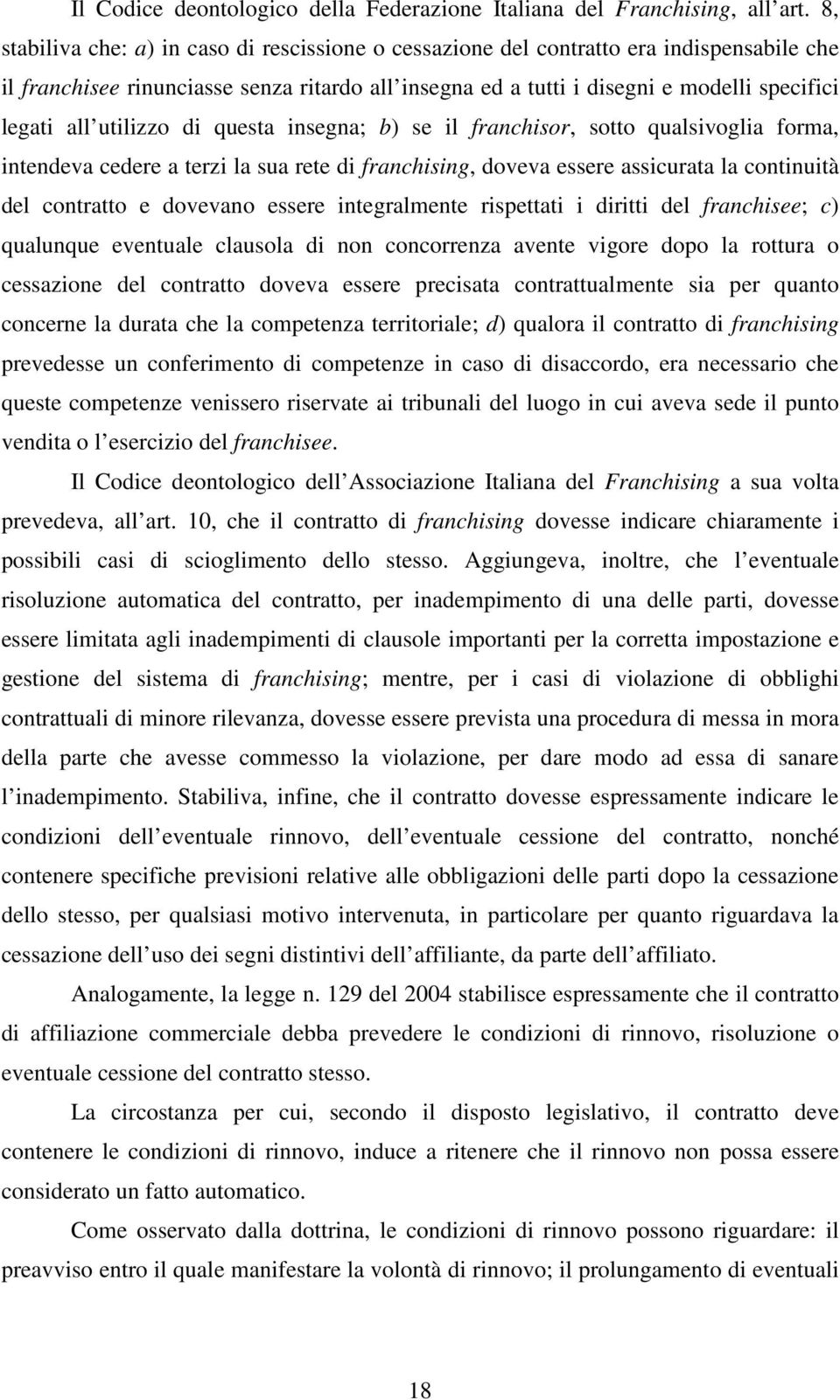 utilizzo di questa insegna; b) se il franchisor, sotto qualsivoglia forma, intendeva cedere a terzi la sua rete di franchising, doveva essere assicurata la continuità del contratto e dovevano essere