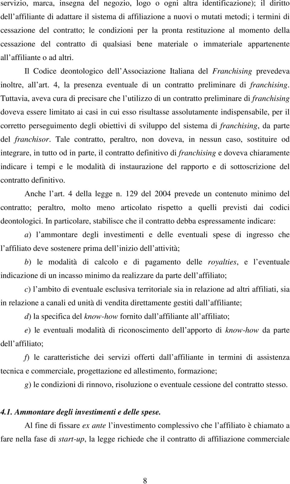 Il Codice deontologico dell Associazione Italiana del Franchising prevedeva inoltre, all art. 4, la presenza eventuale di un contratto preliminare di franchising.