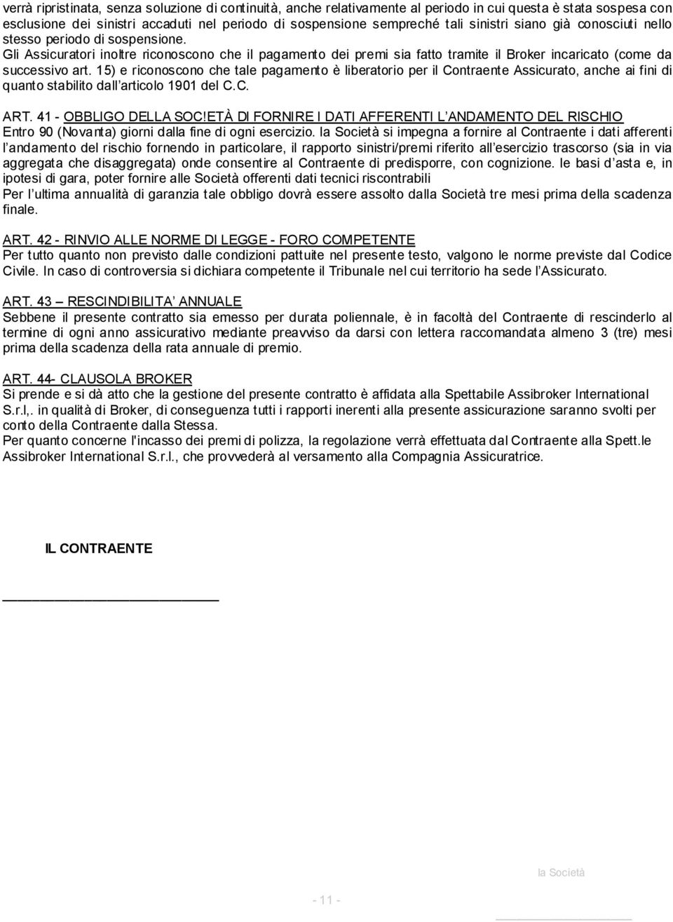 15) e riconoscono che tale pagamento è liberatorio per il Contraente Assicurato, anche ai fini di quanto stabilito dall articolo 1901 del C.C. ART. 41 - OBBLIGO DELLA SOC!