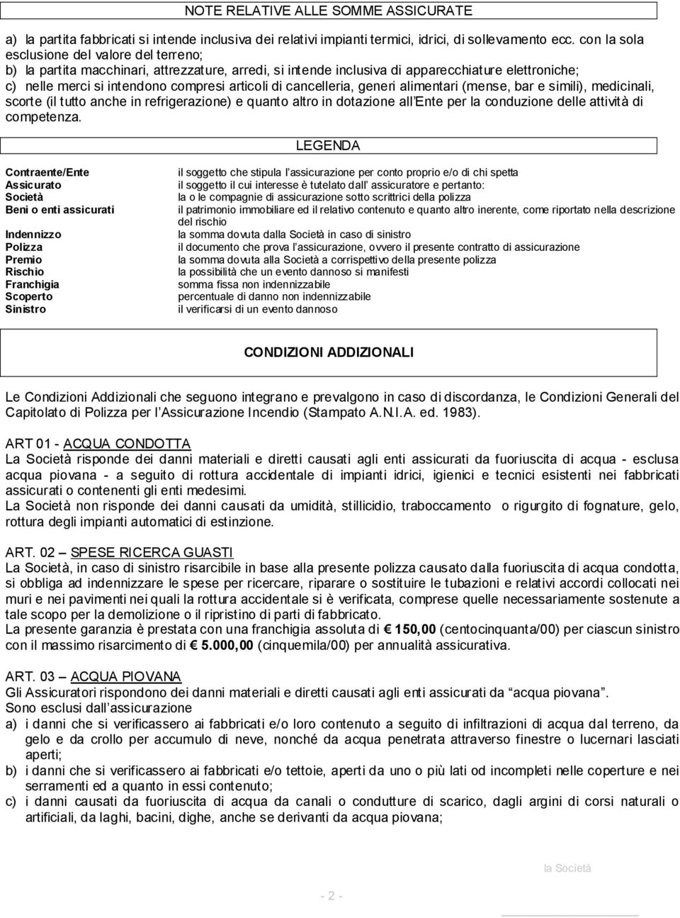 cancelleria, generi alimentari (mense, bar e simili), medicinali, scorte (il tutto anche in refrigerazione) e quanto altro in dotazione all Ente per la conduzione delle attività di competenza.