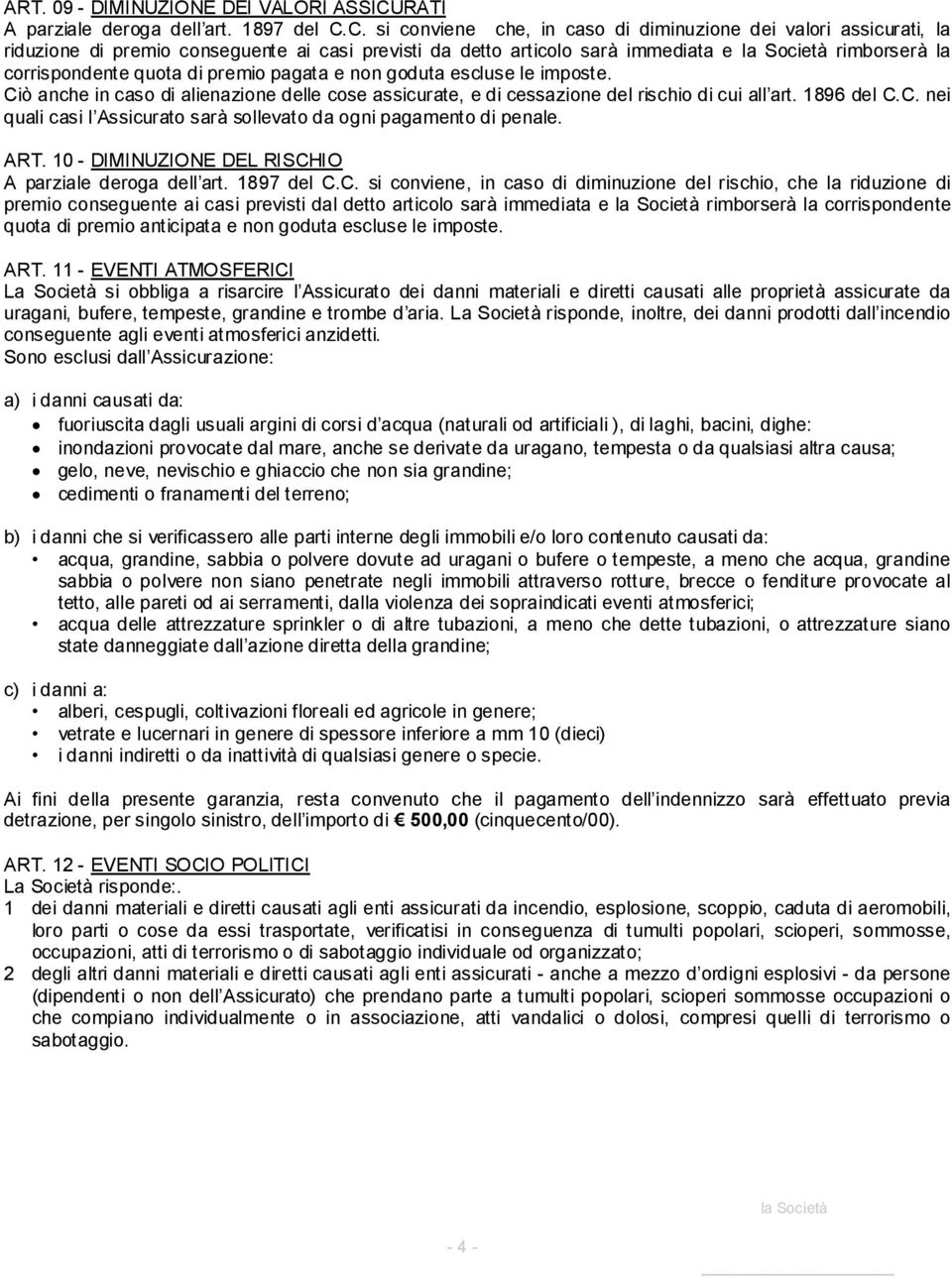 C. si conviene che, in caso di diminuzione dei valori assicurati, la riduzione di premio conseguente ai casi previsti da detto articolo sarà immediata e rimborserà la corrispondente quota di premio