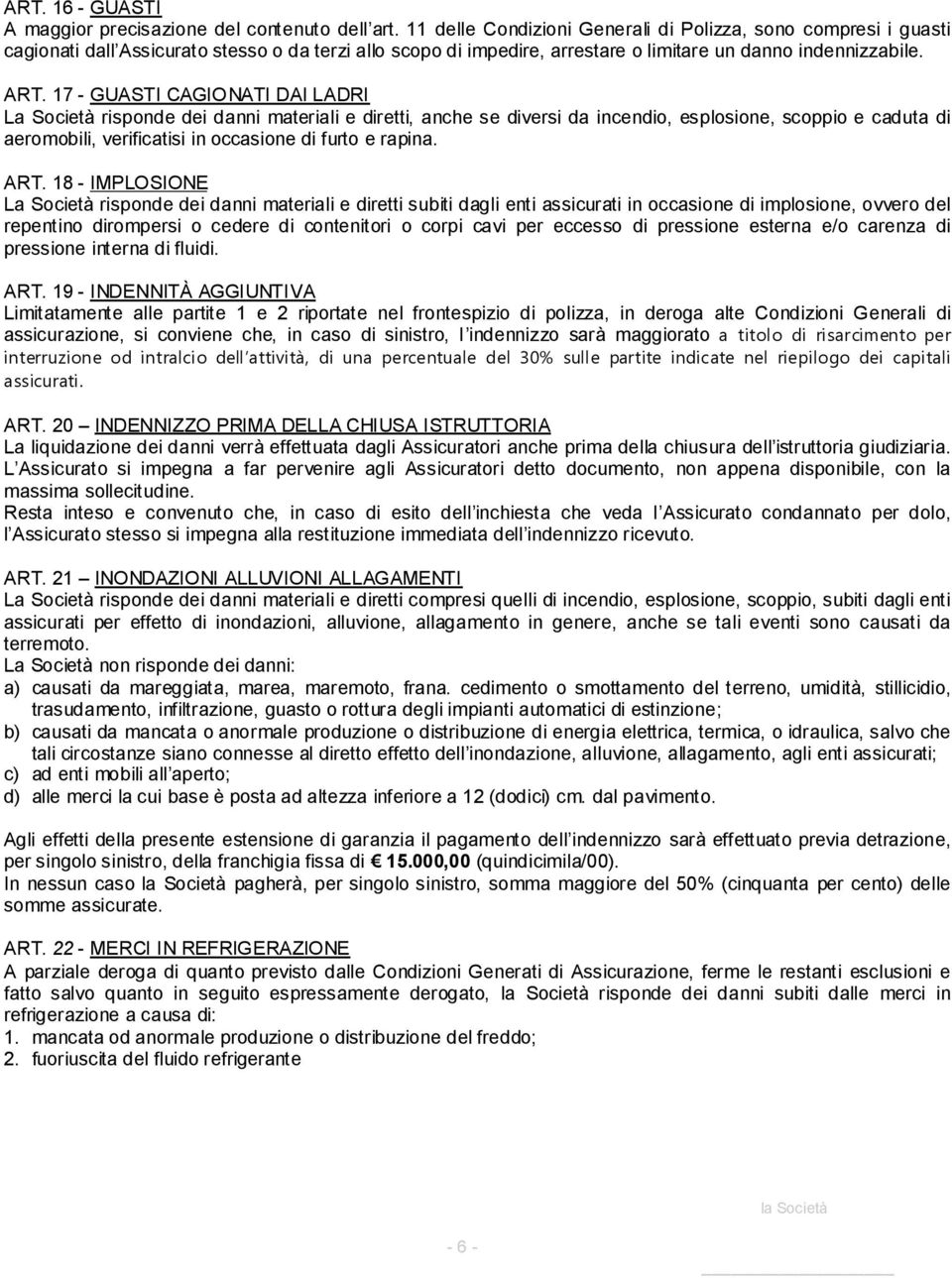 17 - GUASTI CAGIONATI DAI LADRI La Società risponde dei danni materiali e diretti, anche se diversi da incendio, esplosione, scoppio e caduta di aeromobili, verificatisi in occasione di furto e