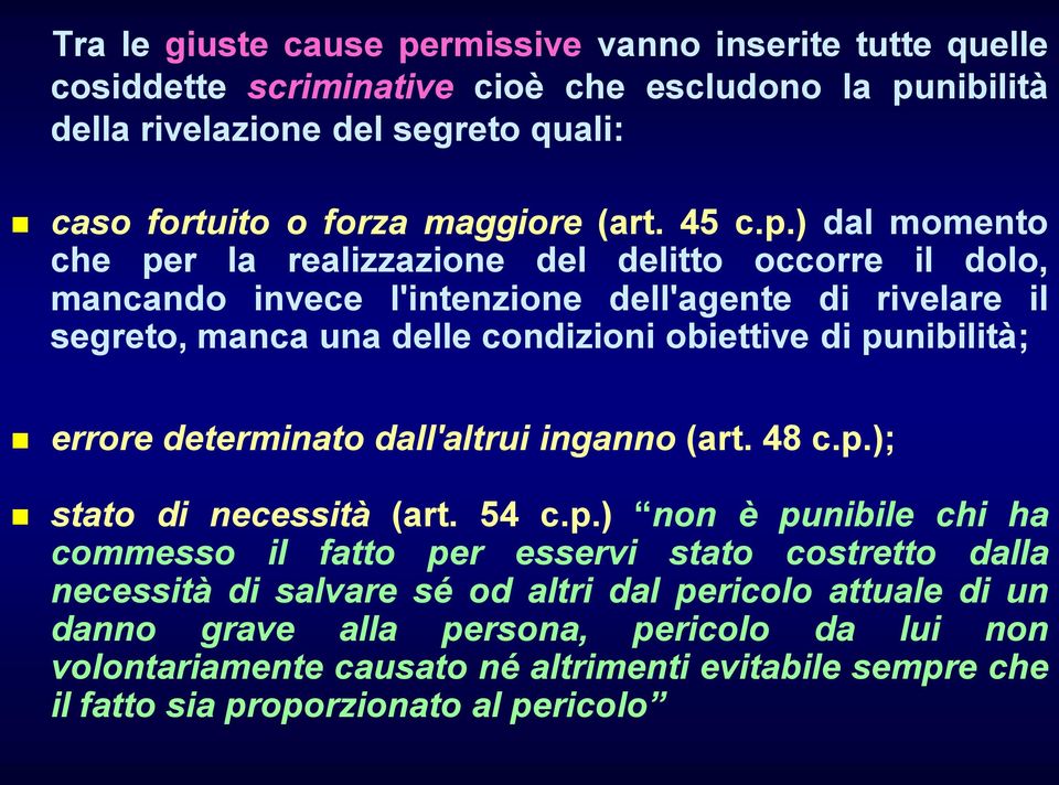 ) dal momento che per la realizzazione del delitto occorre il dolo, mancando invece l'intenzione dell'agente di rivelare il segreto, manca una delle condizioni obiettive di punibilità;