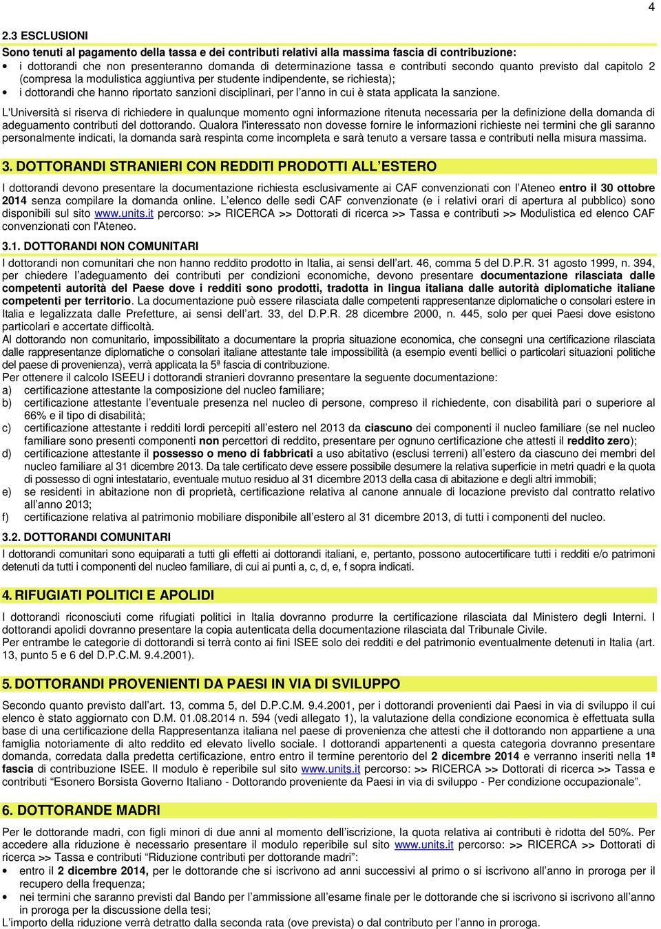 applicata la sanzione. L'Università si riserva di richiedere in qualunque momento ogni informazione ritenuta necessaria per la definizione della domanda di adeguamento contributi del dottorando.