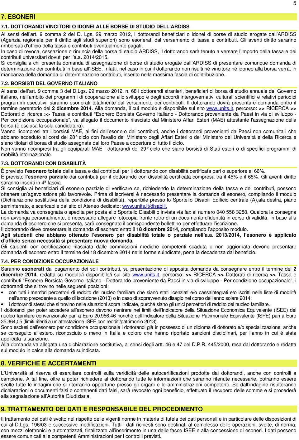 Gli aventi diritto saranno rimborsati d'ufficio della tassa e contributi eventualmente pagati.