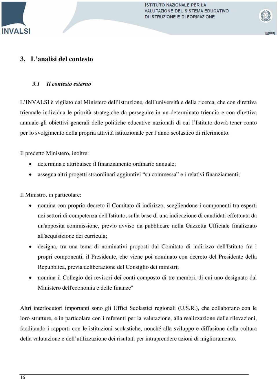 determinato triennio e con direttiva annuale gli obiettivi generali delle politiche educative nazionali di cui l Istituto dovrà tener conto per lo svolgimento della propria attività istituzionale per