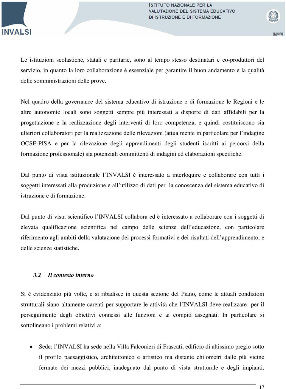 Nel quadro della governance del sistema educativo di istruzione e di formazione le Regioni e le altre autonomie locali sono soggetti sempre più interessati a disporre di dati affidabili per la