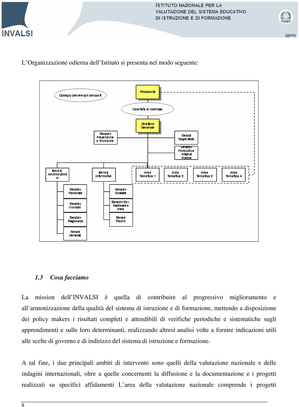 policy makers i risultati completi e attendibili di verifiche periodiche e sistematiche sugli apprendimenti e sulle loro determinanti, realizzando altresì analisi volte a fornire indicazioni utili