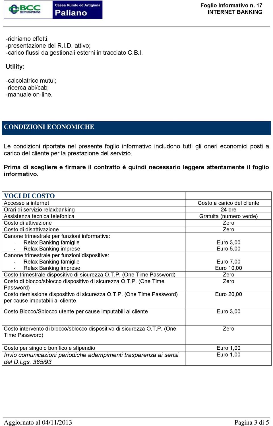 prestazione del servizio. Prima di scegliere e firmare il contratto è quindi necessario leggere attentamente il foglio informativo.