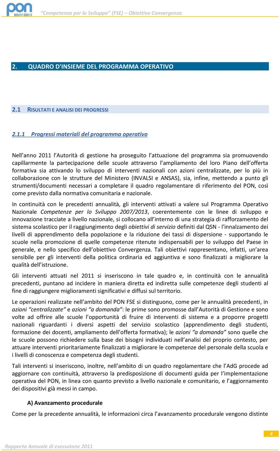 1 Progressi materiali del programma operativo Nell anno 2011 l Autorità di gestione ha proseguito l attuazione del programma sia promuovendo capillarmente la partecipazione delle scuole attraverso l