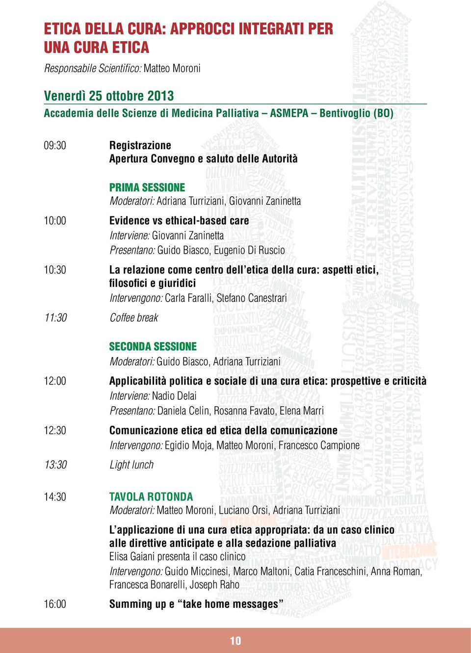 Presentano: Guido Biasco, Eugenio Di Ruscio 10:30 La relazione come centro dell etica della cura: aspetti etici, filosofici e giuridici Intervengono: Carla Faralli, Stefano Canestrari 11:30 Coffee