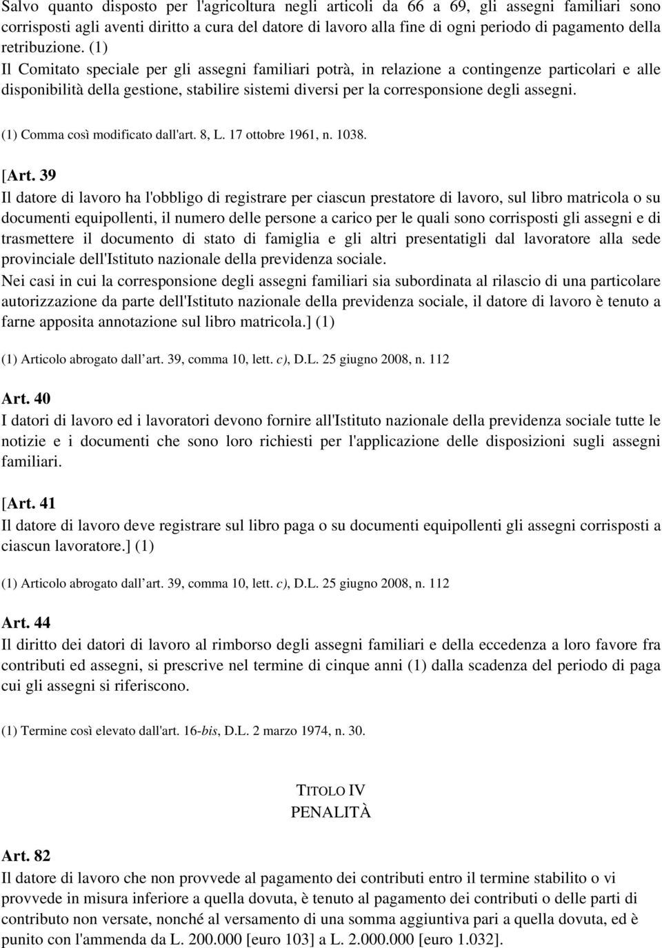 (1) Il Comitato speciale per gli assegni familiari potrà, in relazione a contingenze particolari e alle disponibilità della gestione, stabilire sistemi diversi per la corresponsione degli assegni.