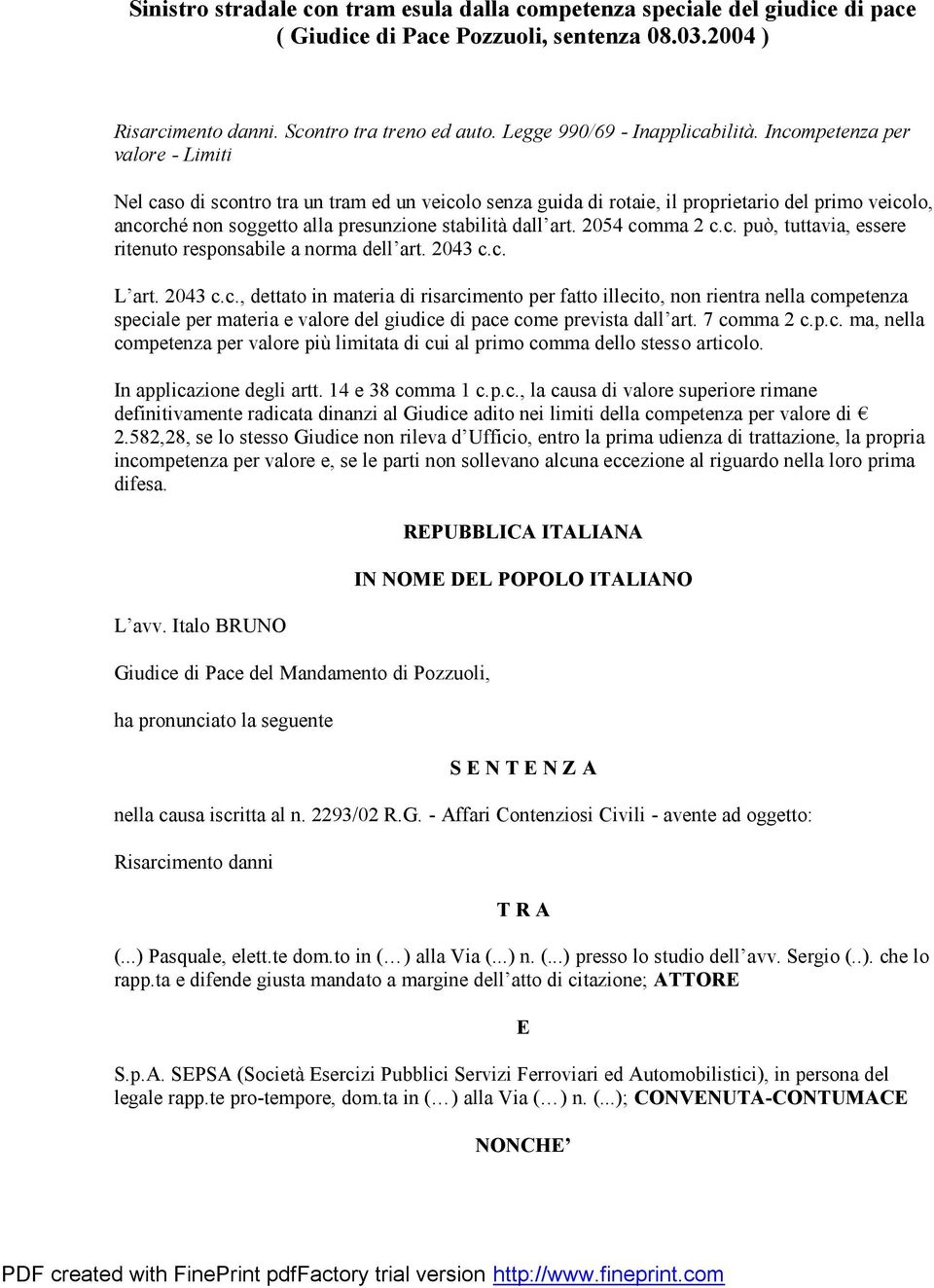 Incompetenza per valore - Limiti Nel caso di scontro tra un tram ed un veicolo senza guida di rotaie, il proprietario del primo veicolo, ancorché non soggetto alla presunzione stabilità dall art.