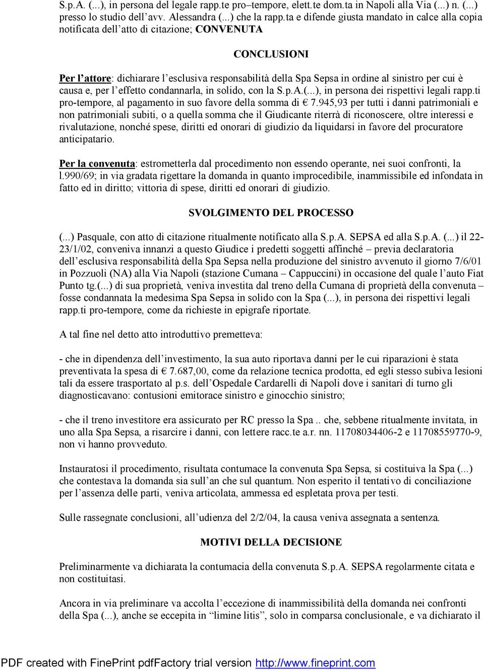 cui è causa e, per l effetto condannarla, in solido, con la S.p.A.(...), in persona dei rispettivi legali rapp.ti pro-tempore, al pagamento in suo favore della somma di 7.