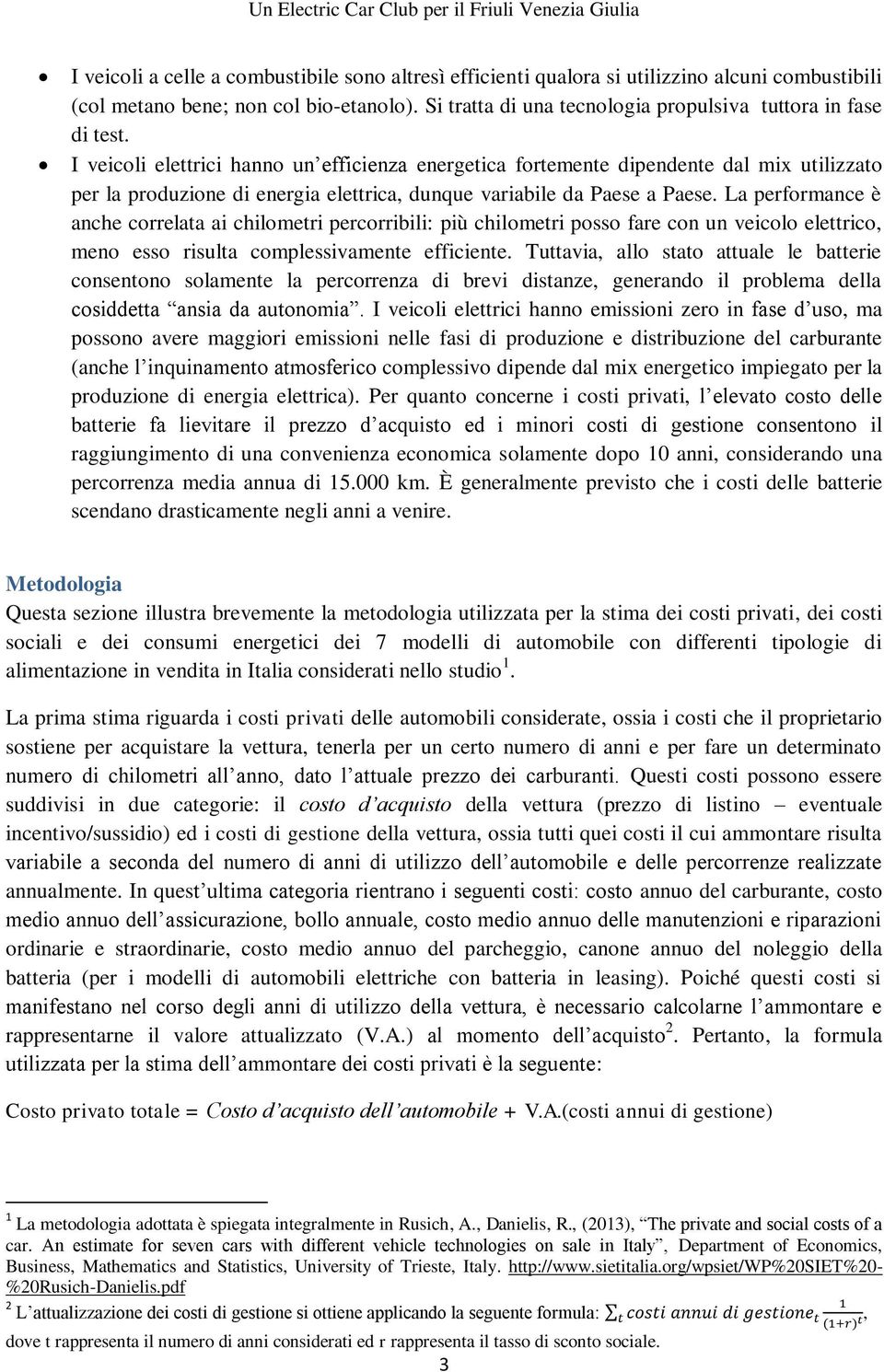 I veicoli elettrici hanno un efficienza energetica fortemente dipendente dal mix utilizzato per la produzione di energia elettrica, dunque variabile da Paese a Paese.