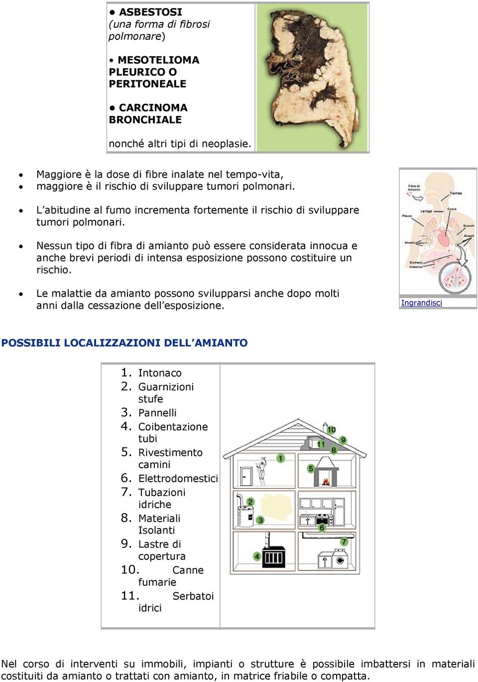 Nessun tipo di fibra di amianto può essere considerata innocua e anche brevi periodi di intensa esposizione possono costituire un rischio.