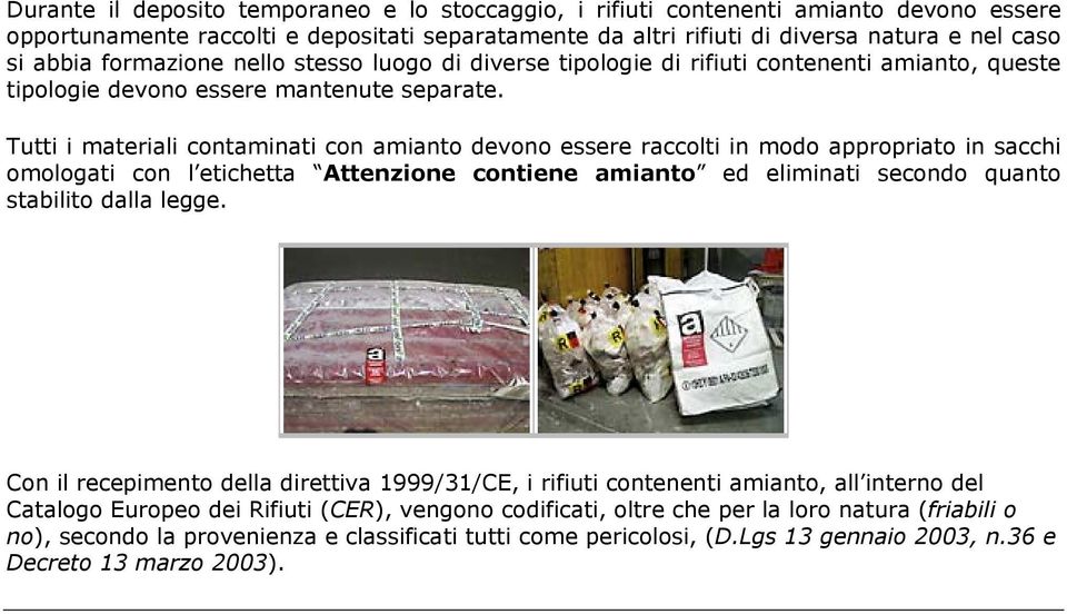 Tutti i materiali contaminati con amianto devono essere raccolti in modo appropriato in sacchi omologati con l etichetta Attenzione contiene amianto ed eliminati secondo quanto stabilito dalla legge.