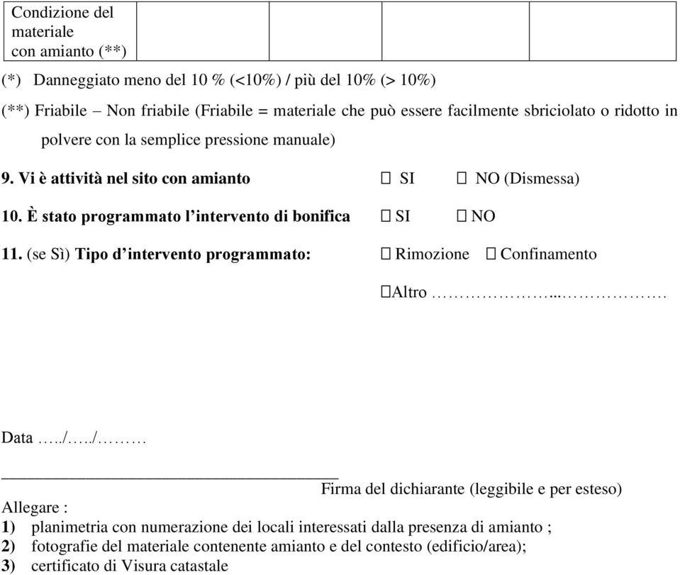 È stato programmato l intervento di bonifica SI NO 11. (se Sì) Tipo d intervento programmato: Rimozione Confinamento Altro.... Data../.