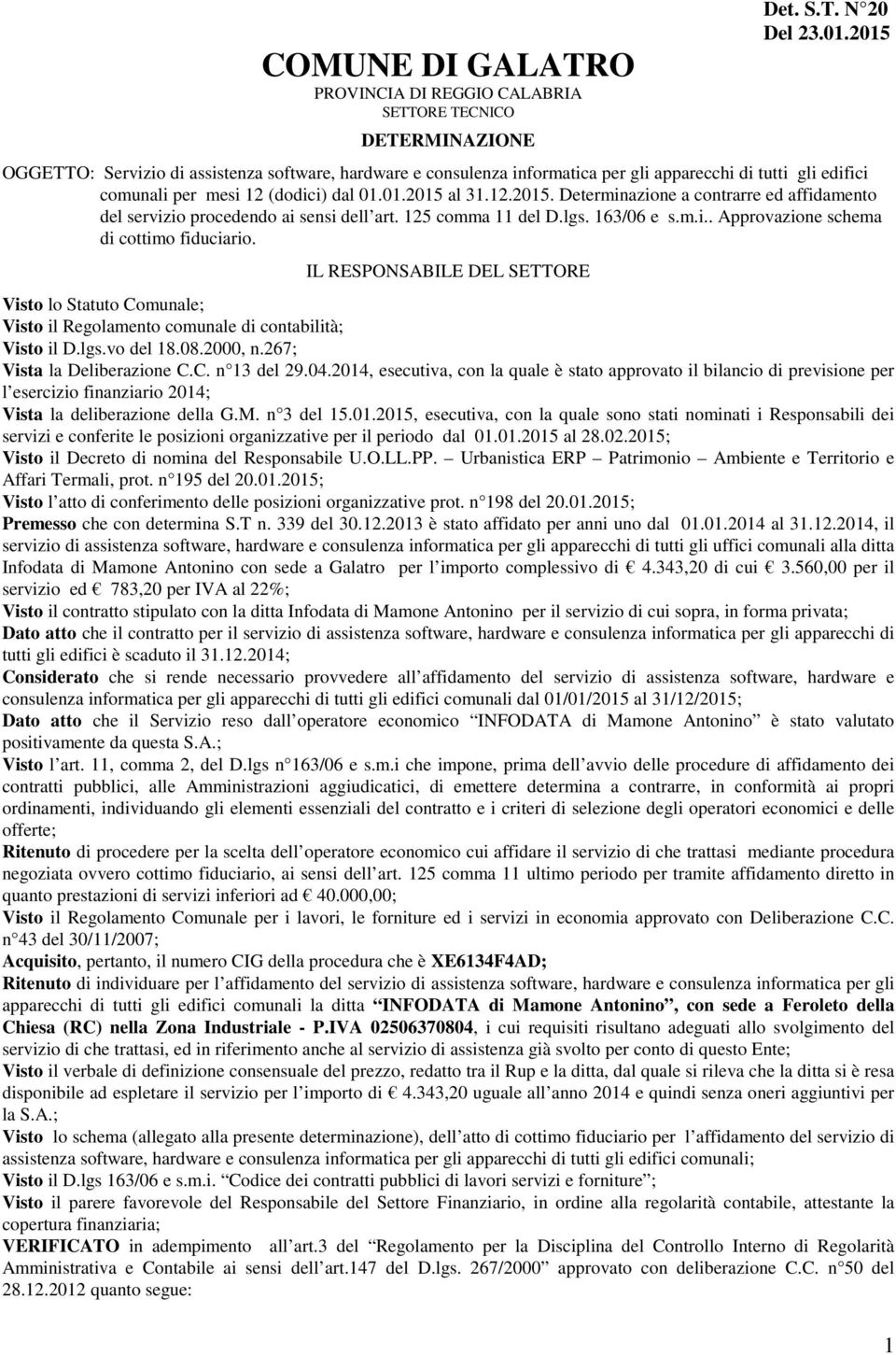 125 comma 11 del D.lgs. 163/06 e s.m.i.. Approvazione schema di cottimo fiduciario. IL RESPONSABILE DEL SETTORE Visto lo Statuto Comunale; Visto il Regolamento comunale di contabilità; Visto il D.lgs.vo del 18.