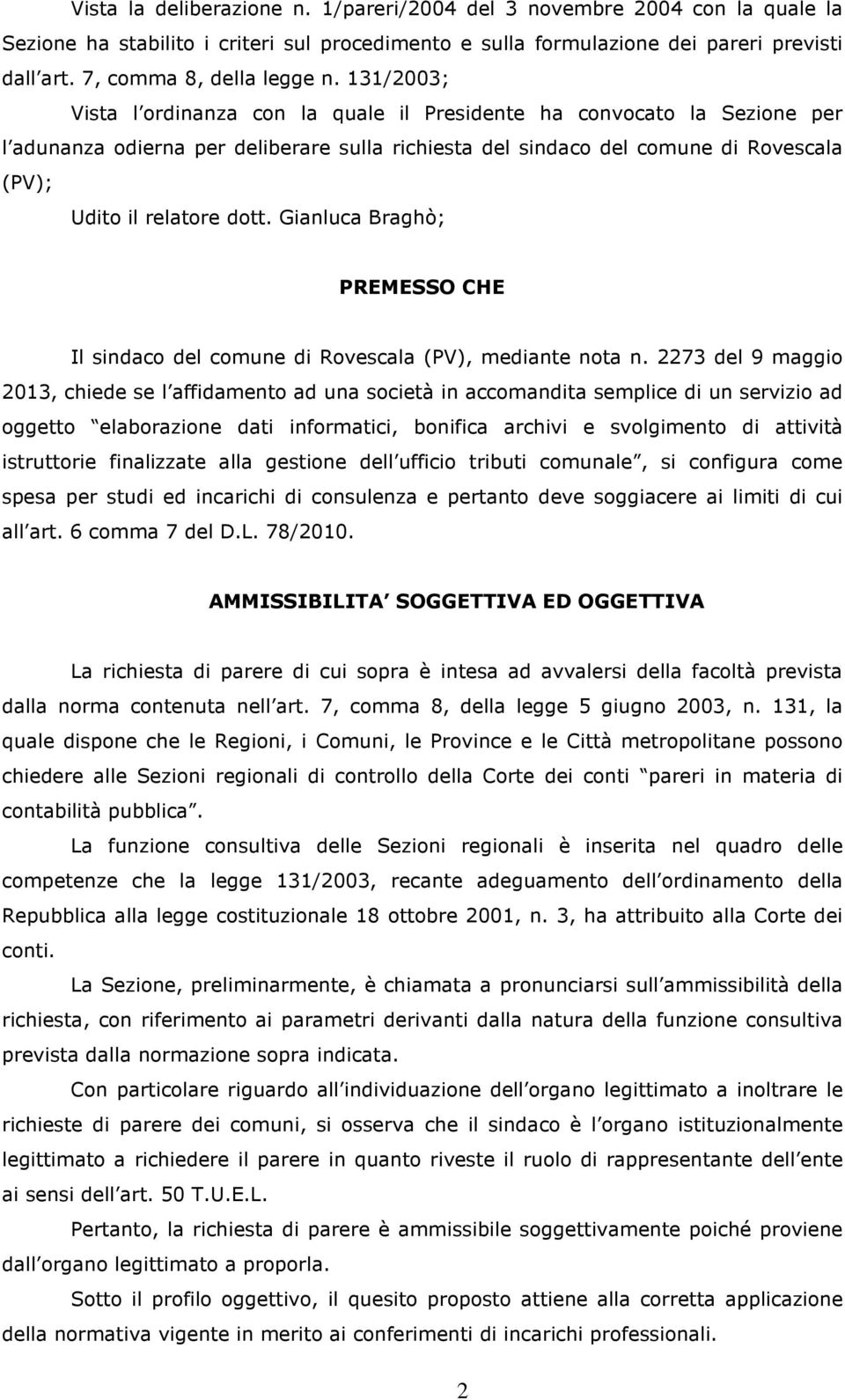 131/2003; Vista l ordinanza con la quale il Presidente ha convocato la Sezione per l adunanza odierna per deliberare sulla richiesta del sindaco del comune di Rovescala (PV); Udito il relatore dott.