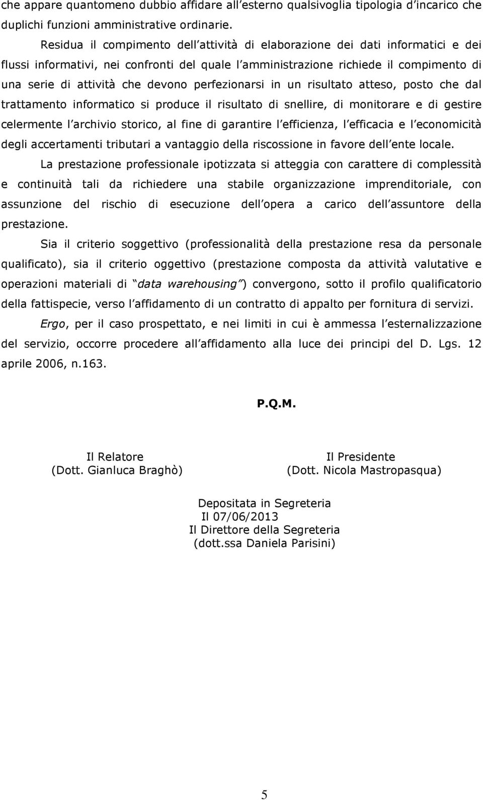 perfezionarsi in un risultato atteso, posto che dal trattamento informatico si produce il risultato di snellire, di monitorare e di gestire celermente l archivio storico, al fine di garantire l