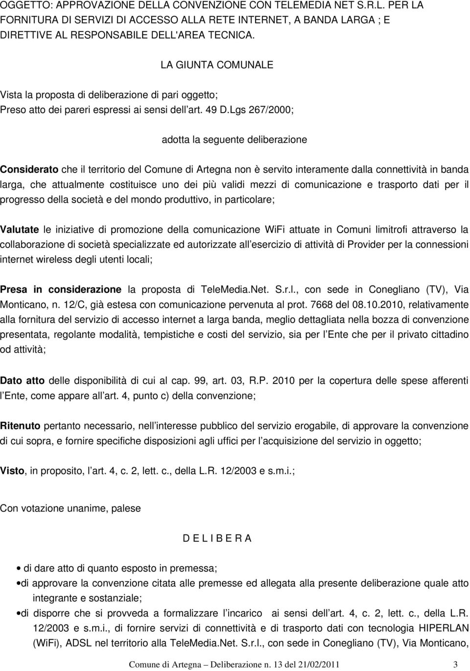 Lgs 267/2000; adotta la seguente deliberazione Considerato che il territorio del Comune di Artegna non è servito interamente dalla connettività in banda larga, che attualmente costituisce uno dei più