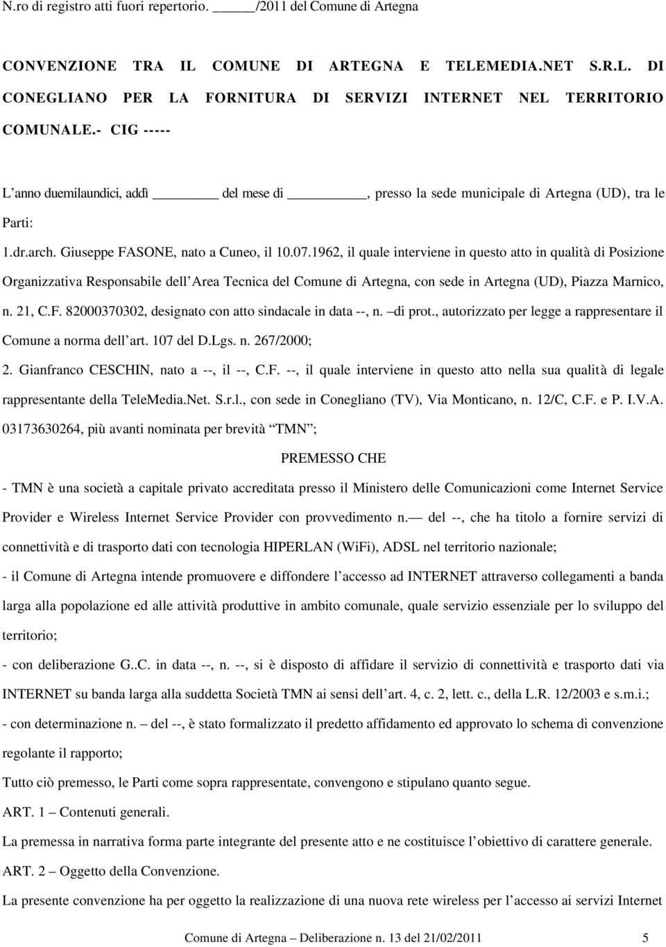 1962, il quale interviene in questo atto in qualità di Posizione Organizzativa Responsabile dell Area Tecnica del Comune di Artegna, con sede in Artegna (UD), Piazza Marnico, n. 21, C.F.