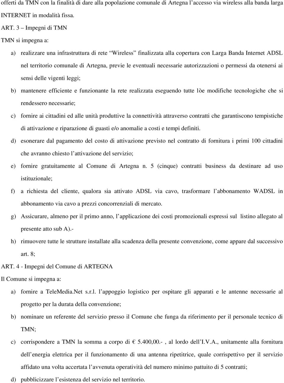 necessarie autorizzazioni o permessi da otenersi ai sensi delle vigenti leggi; b) mantenere efficiente e funzionante la rete realizzata eseguendo tutte lòe modifiche tecnologiche che si rendessero