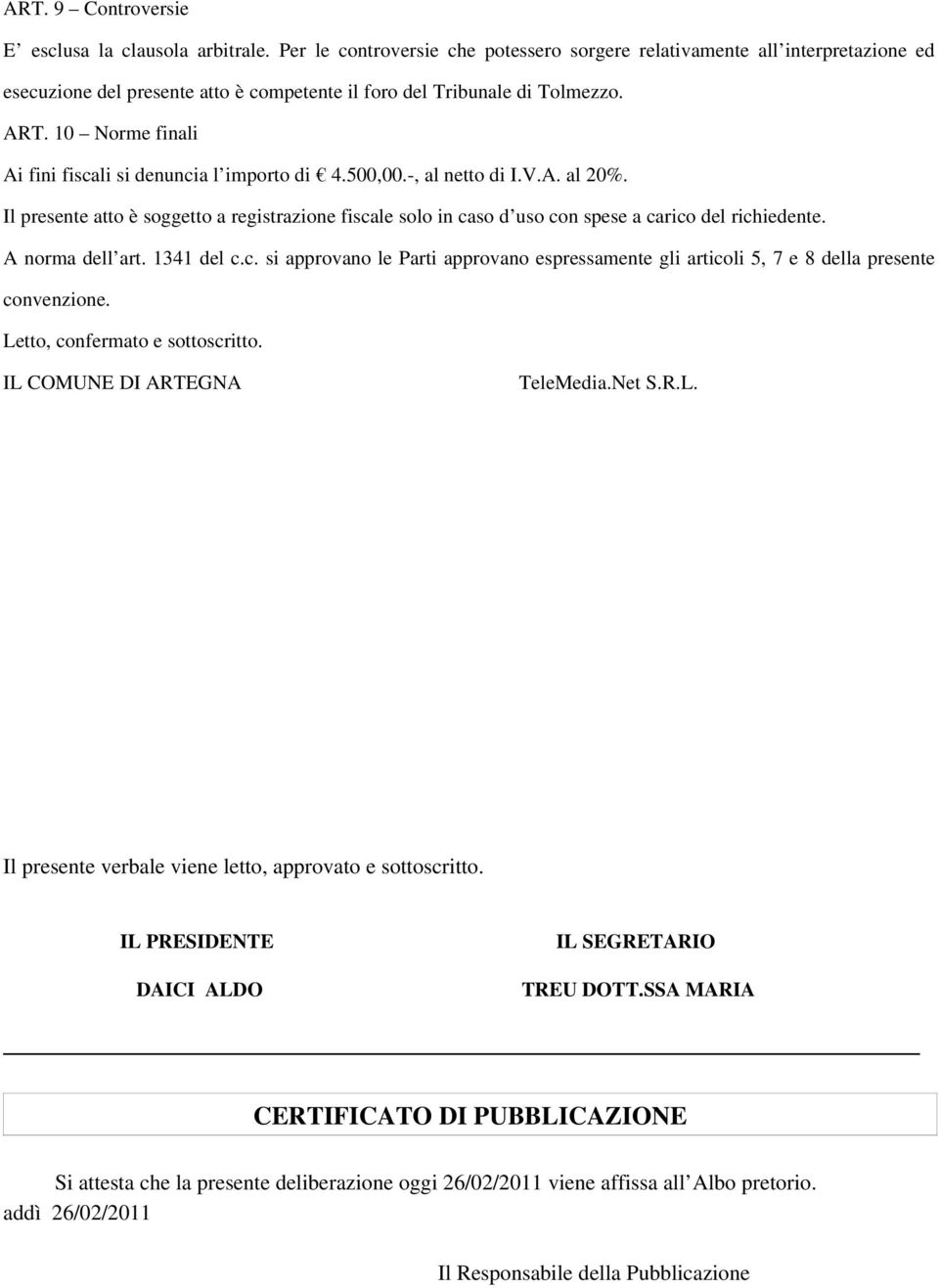 10 Norme finali Ai fini fiscali si denuncia l importo di 4.500,00.-, al netto di I.V.A. al 20%.