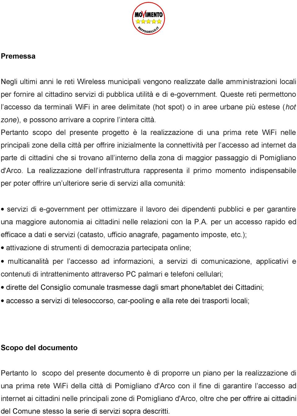 Pertanto scopo del presente progetto è la realizzazione di una prima rete WiFi nelle principali zone della città per offrire inizialmente la connettività per l accesso ad internet da parte di