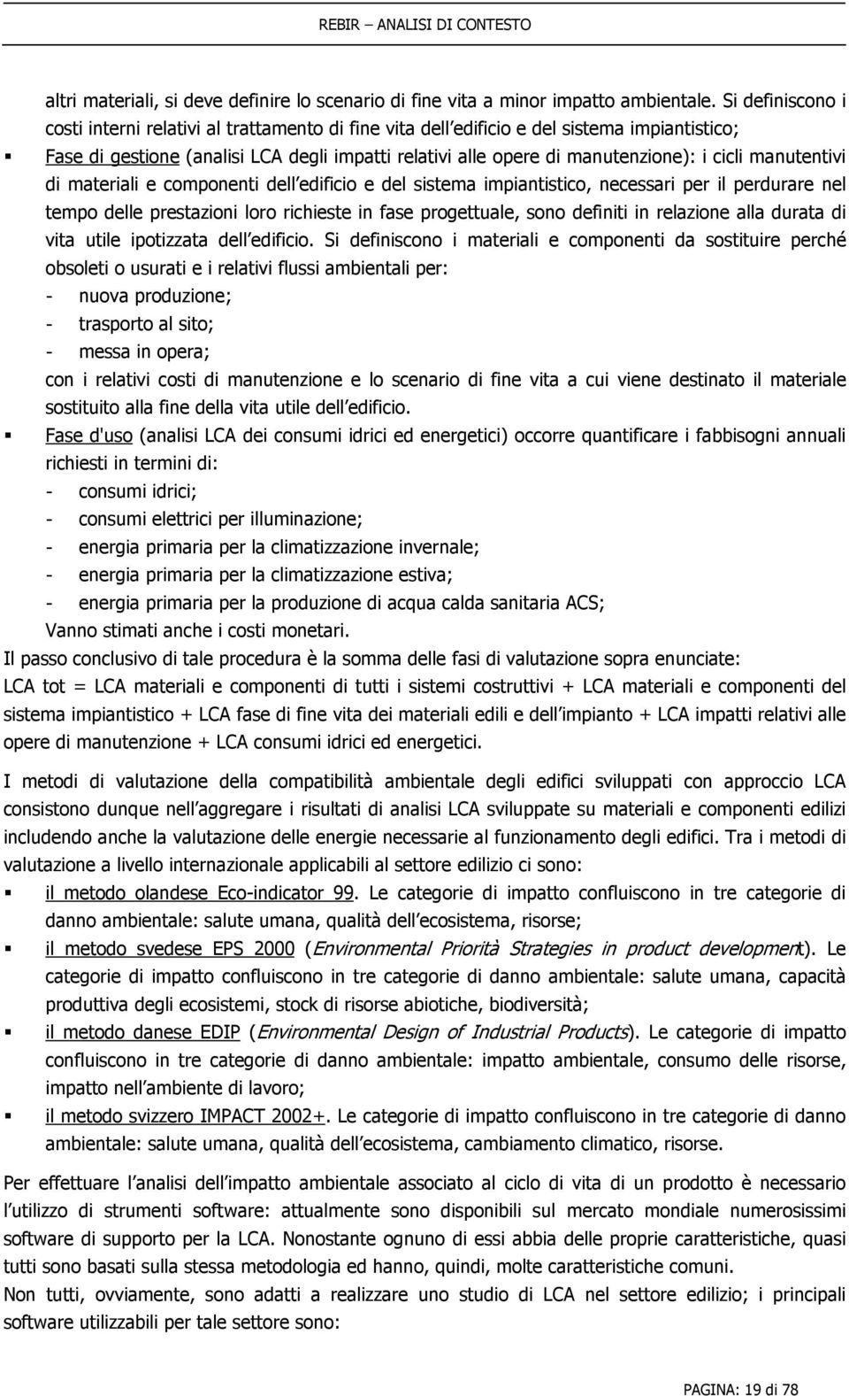 cicli manutentivi di materiali e componenti dell edificio e del sistema impiantistico, necessari per il perdurare nel tempo delle prestazioni loro richieste in fase progettuale, sono definiti in