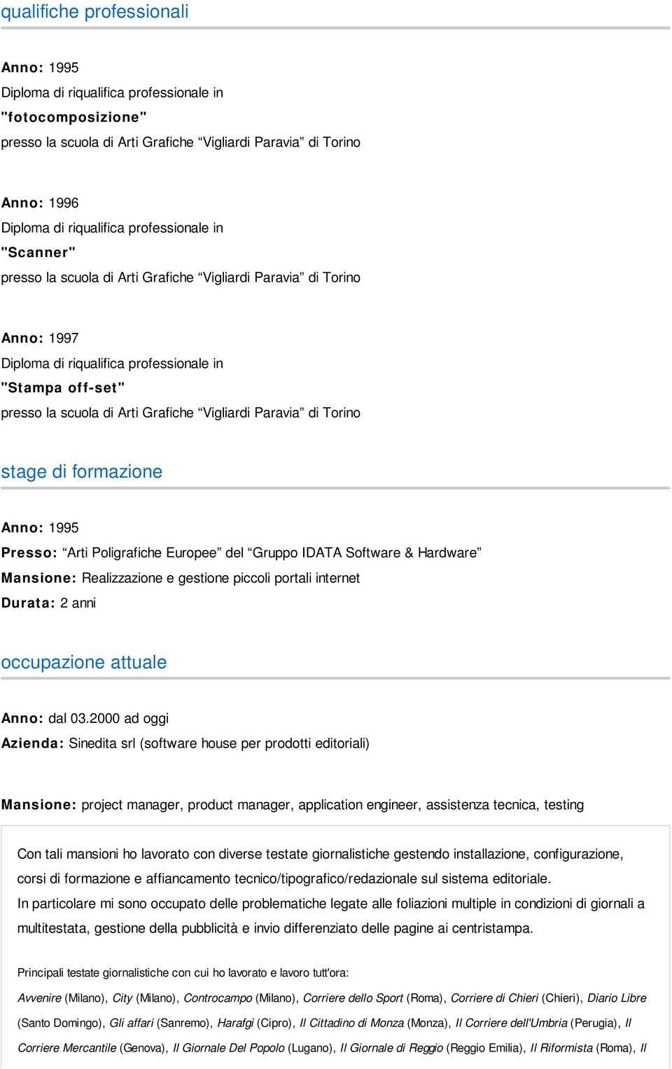 2000 ad oggi Azienda: Sinedita srl (software house per prodotti editoriali) Mansione: project manager, product manager, application engineer, assistenza tecnica, testing Con tali mansioni ho lavorato