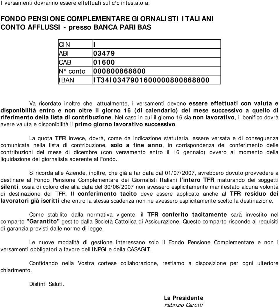 successivo a quello di riferimento della lista di contribuzione. Nel caso in cui il giorno 16 sia non lavorativo, il bonifico dovrà avere valuta e disponibilità il primo giorno lavorativo successivo.