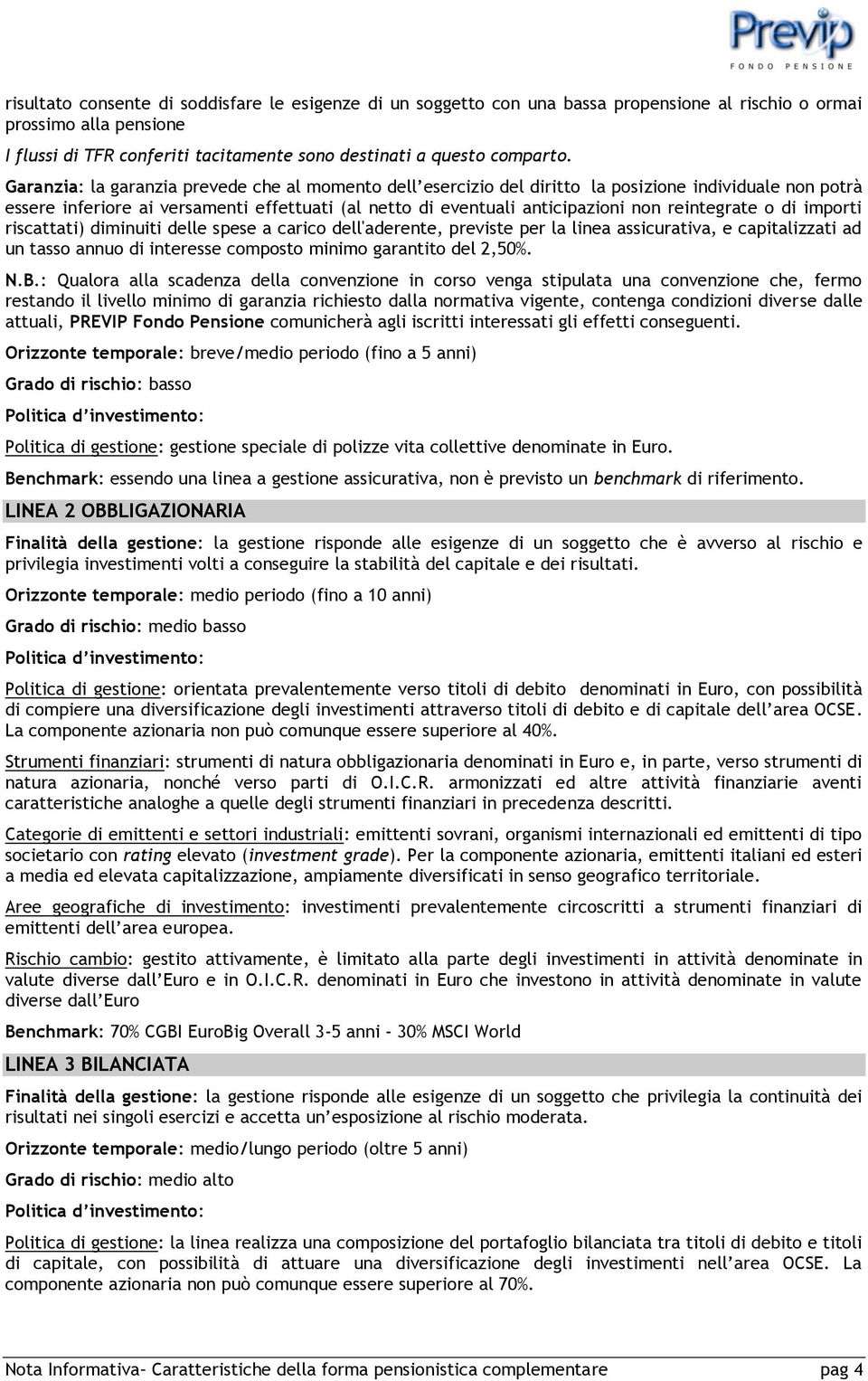 reintegrate o di importi riscattati) diminuiti delle spese a carico dell'aderente, previste per la linea assicurativa, e capitalizzati ad un tasso annuo di interesse composto minimo garantito del