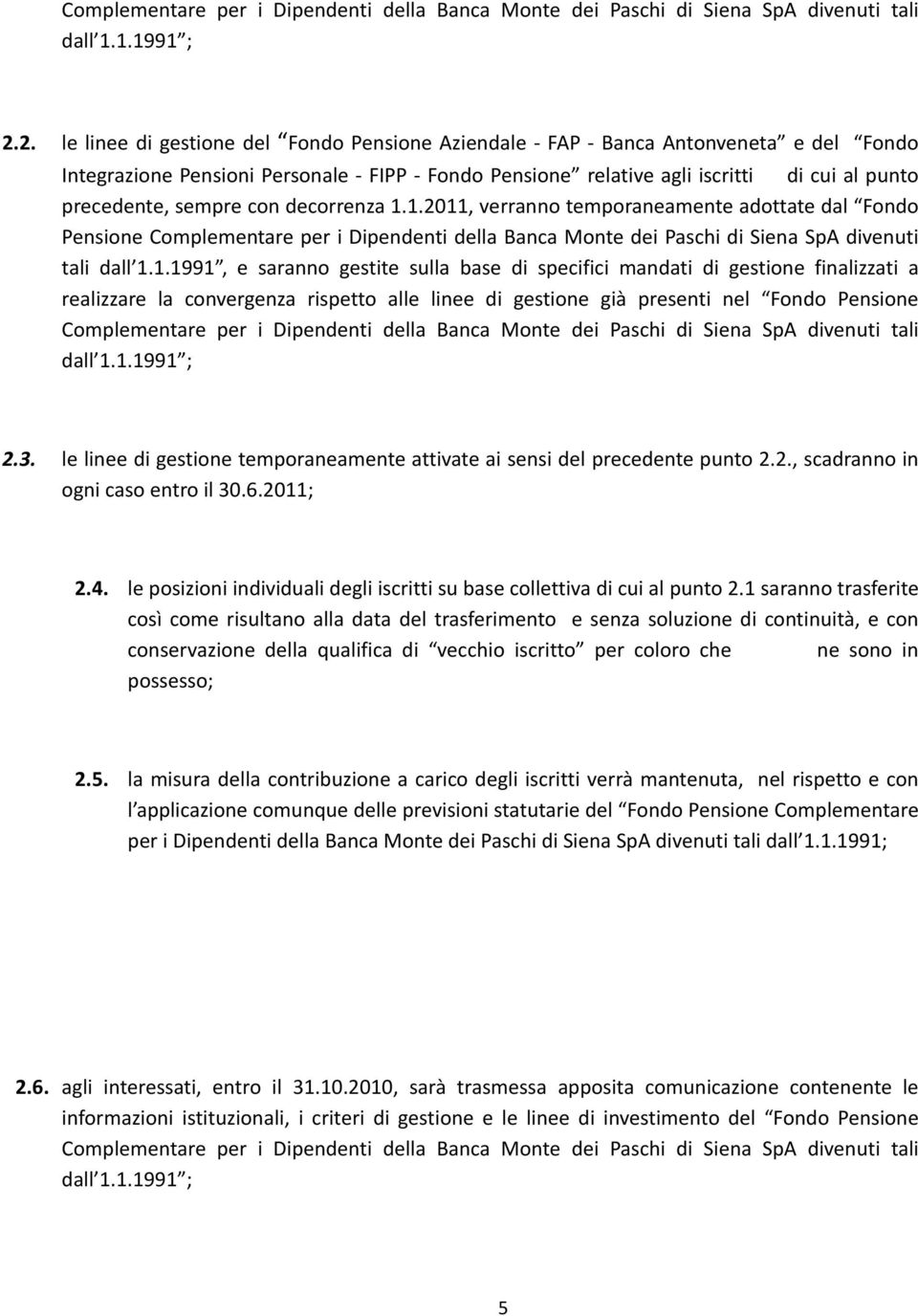 1.2011,verrannotemporaneamenteadottatedal Fondo PensioneComplementareperiDipendentidellaBancaMontedeiPaschidiSienaSpAdivenuti tali dall 1.1.1991, e saranno gestite sulla base di specifici mandati di gestione finalizzati a realizzare la convergenza rispetto alle linee di gestione già presenti nel Fondo Pensione 3.