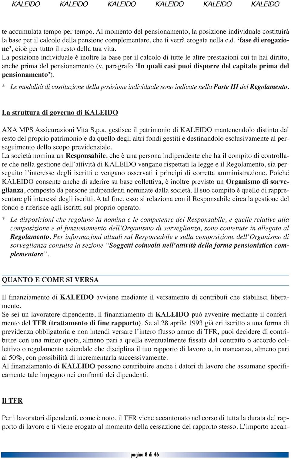 paragrafo In quali casi puoi disporre del capitale prima del pensionamento ). * Le modalità di costituzione della posizione individuale sono indicate nella Parte III del Regolamento.