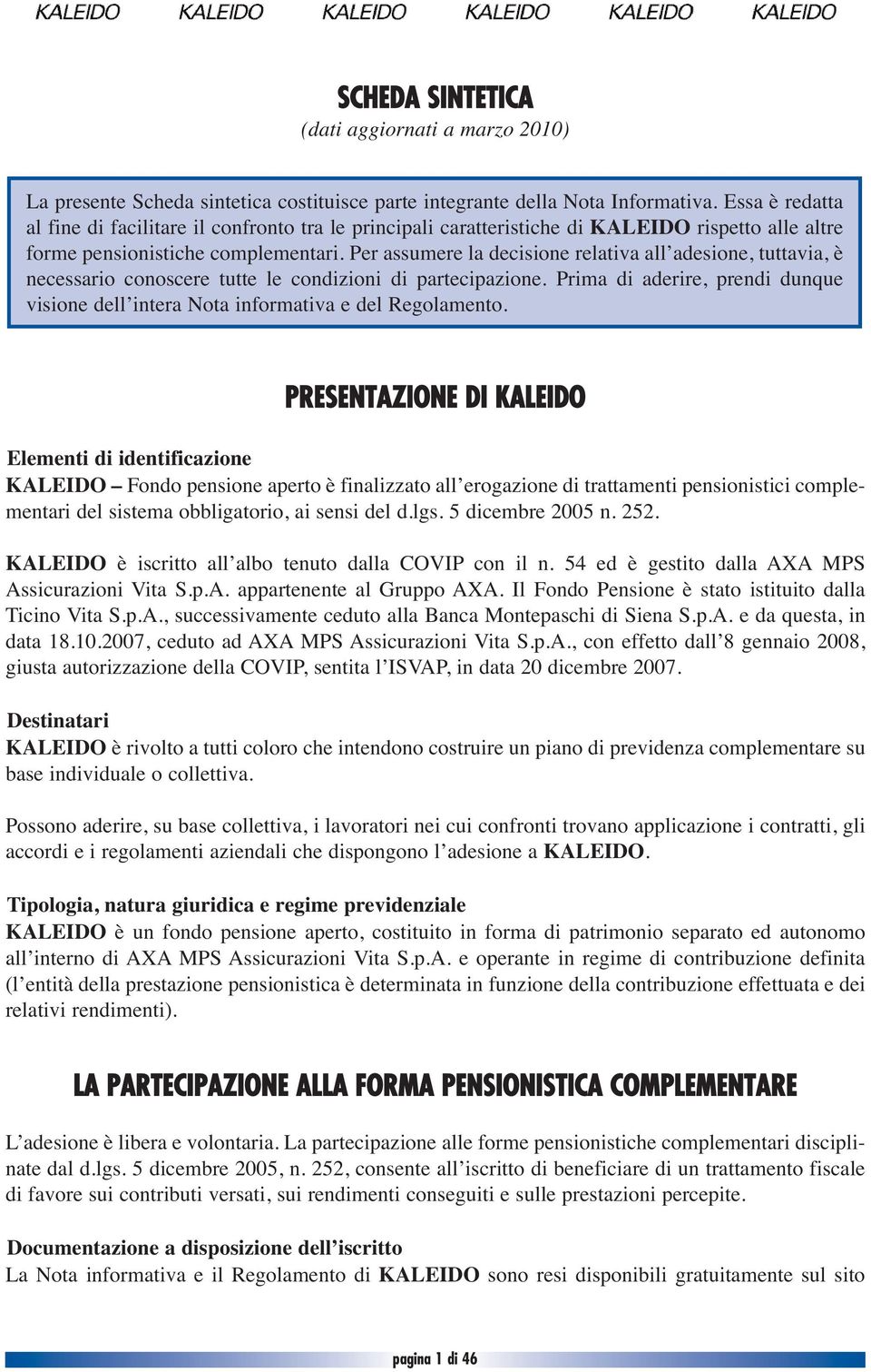 Per assumere la decisione relativa all adesione, tuttavia, è necessario conoscere tutte le (dati condizioni aggiornati di al partecipazione.