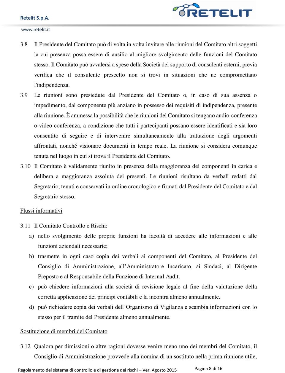 3.9 Le riunioni sono presiedute dal Presidente del Comitato o, in caso di sua assenza o impedimento, dal componente più anziano in possesso dei requisiti di indipendenza, presente alla riunione.