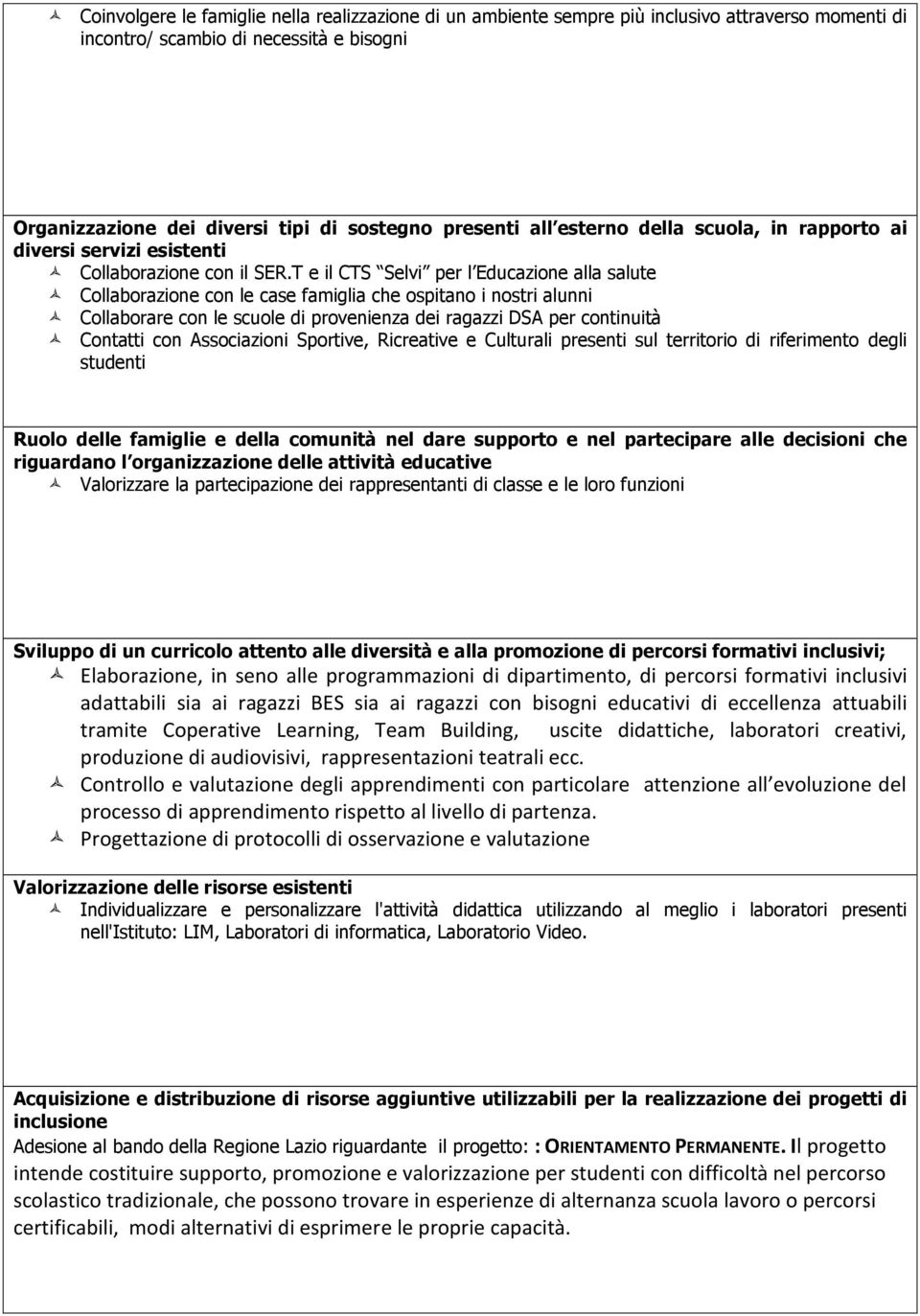 T e il CTS Selvi per l Educazione alla salute Collaborazione con le case famiglia che ospita i stri alunni Collaborare con le scuole di provenienza dei ragazzi DSA per continuità Contatti con