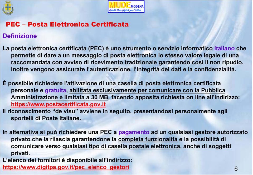 È possibile richiedere l'attivazione di una casella di posta elettronica certificata personale e gratuita, abilitata esclusivamente per comunicare con la Pubblica Amministrazione e limitata a 30 MB,