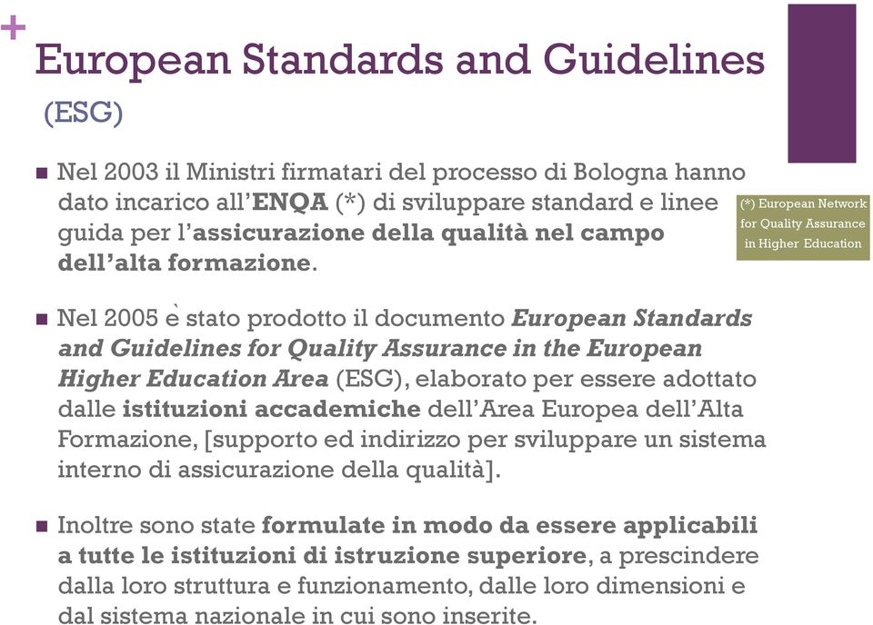 Nel 2005 e stato prodotto il documento European Standards and Guidelines for Quality Assurance in the European Higher Education Area (ESG), elaborato per essere adottato dalle istituzioni accademiche