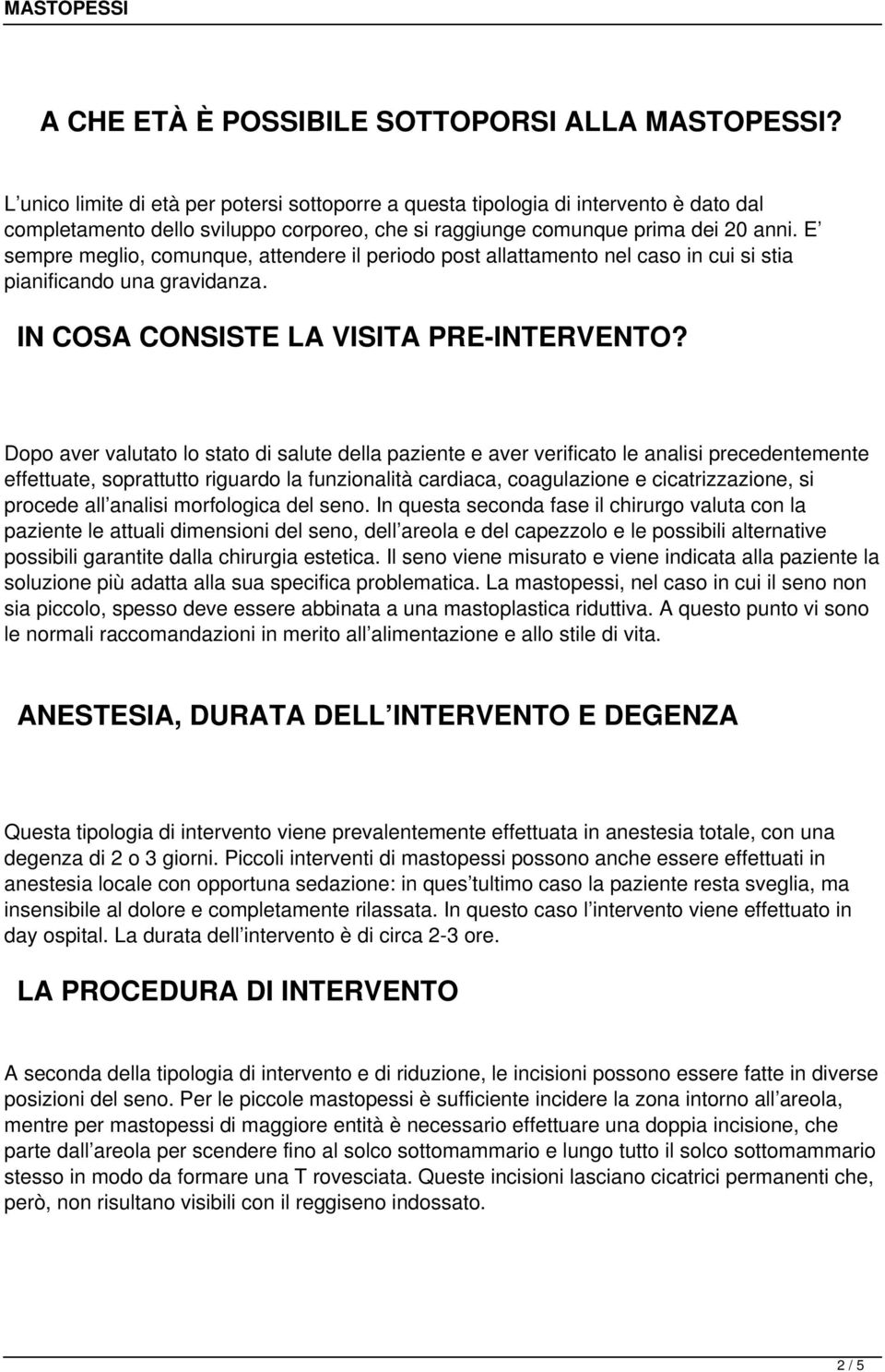 E sempre meglio, comunque, attendere il periodo post allattamento nel caso in cui si stia pianificando una gravidanza. IN COSA CONSISTE LA VISITA PRE-INTERVENTO?