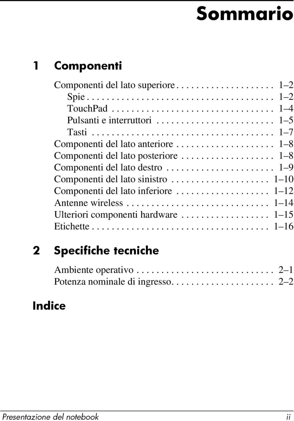 ..................... 1 9 Componenti del lato sinistro.................... 1 10 Componenti del lato inferiore................... 1 12 Antenne wireless............................. 1 14 Ulteriori componenti hardware.