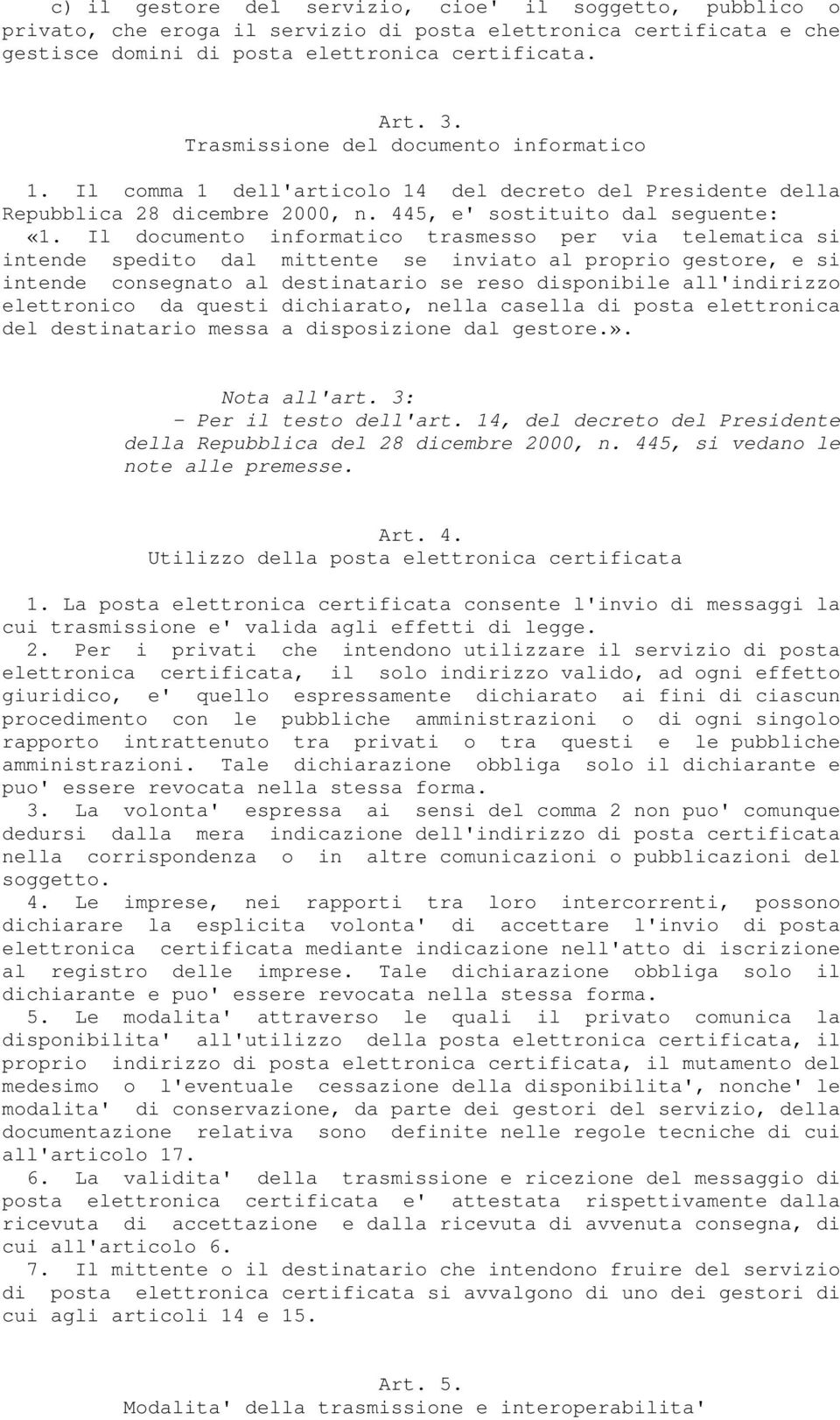 Il documento informatico trasmesso per via telematica si intende spedito dal mittente se inviato al proprio gestore, e si intende consegnato al destinatario se reso disponibile all'indirizzo