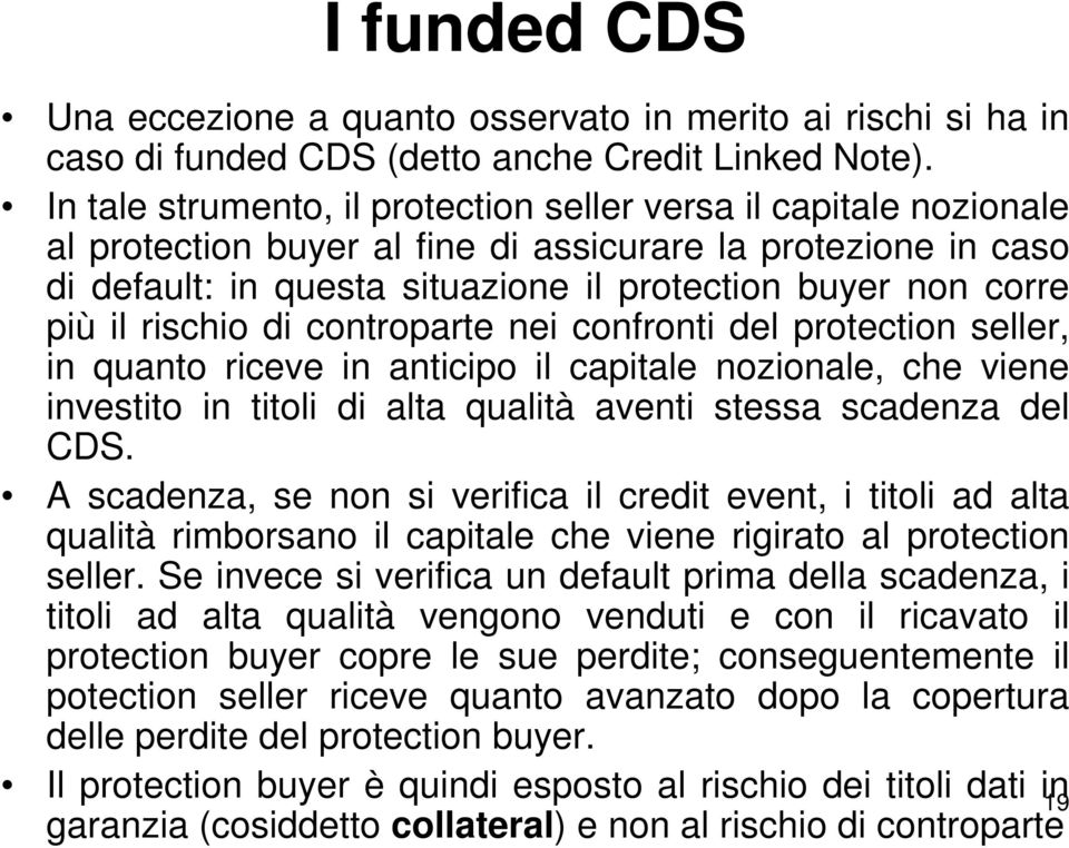 il rischio di controparte nei confronti del protection seller, in quanto riceve in anticipo il capitale nozionale, che viene investito in titoli di alta qualità aventi stessa scadenza del CDS.