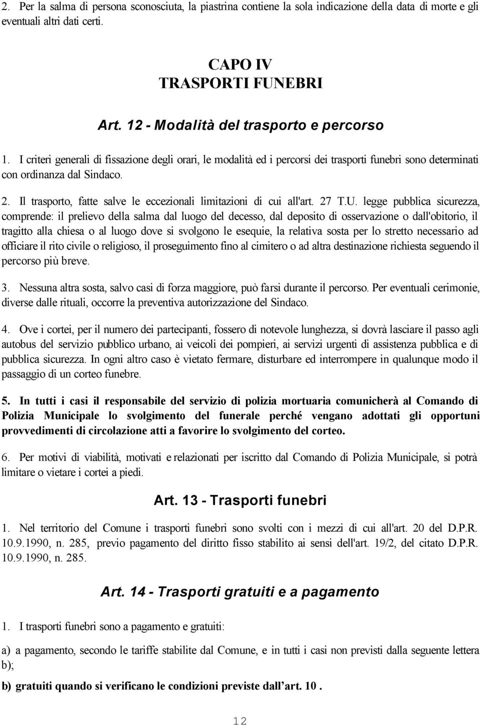 Il trasporto, fatte salve le eccezionali limitazioni di cui all'art. 27 T.U.