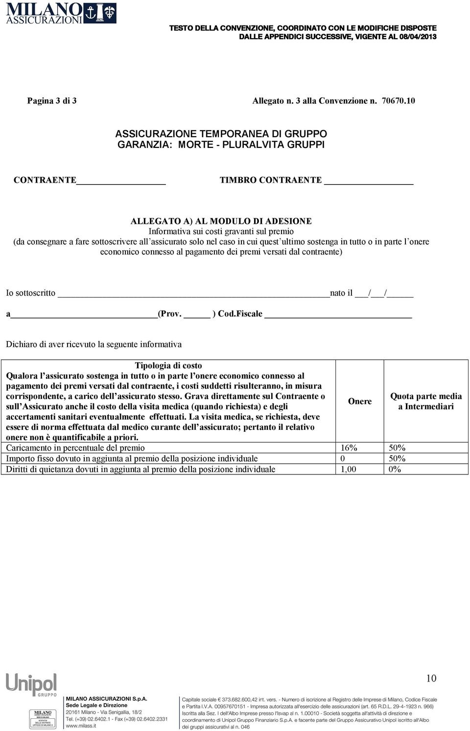 sostenga in tutto o in parte l onere economico connesso al pagamento dei premi versati dal contraente) Io sottoscritto nato il / / a (Prov. ) Cod.