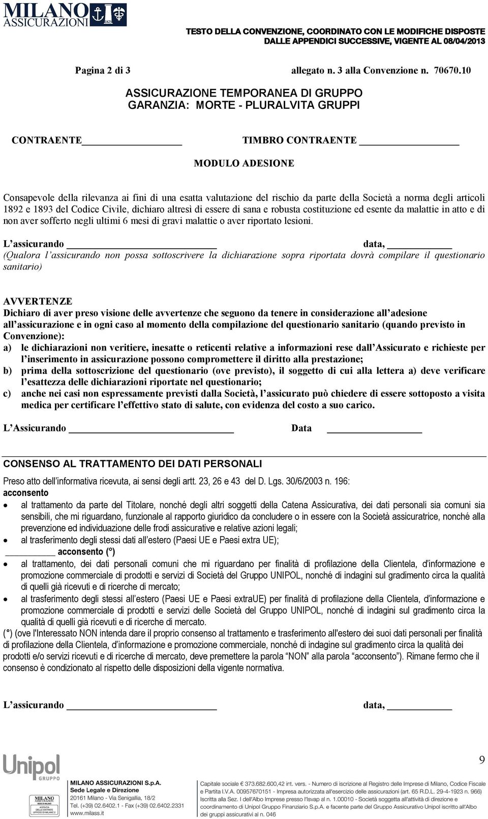 dichiaro altresì di essere di sana e robusta costituzione ed esente da malattie in atto e di non aver sofferto negli ultimi 6 mesi di gravi malattie o aver riportato lesioni.