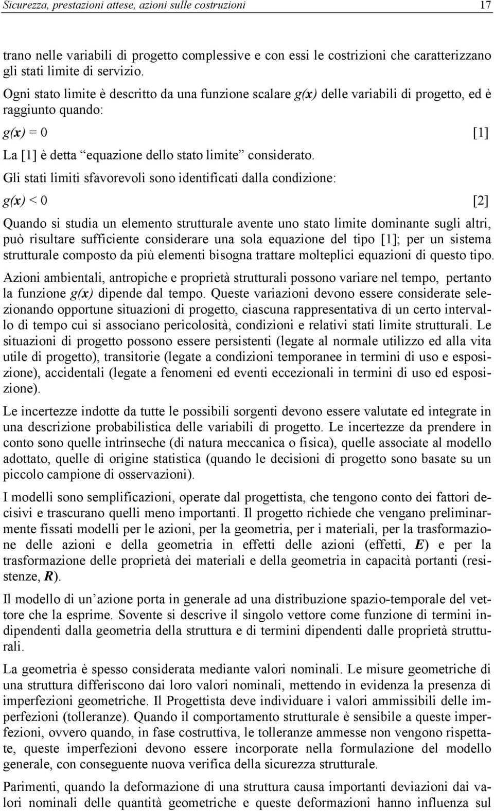 Gli stati limiti sfavorevoli sono identificati dalla condizione: g(x) < 0 [2] Quando si studia un elemento strutturale avente uno stato limite dominante sugli altri, può risultare sufficiente